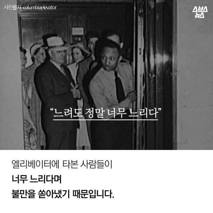 메인이미지  3 : 엘리베이터에 타본 사람들이 
너무 느리다며 
불만을 쏟아냈기 때문입니다.