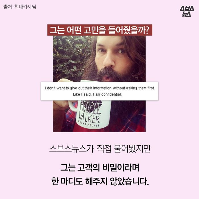 메인이미지  17 : 그는 어떤 고민을 들어줬을까?
스브스뉴스가 직접 물어봤지만
그는 고객의 비밀이라며
한 마디도 해주지 않았습니다.