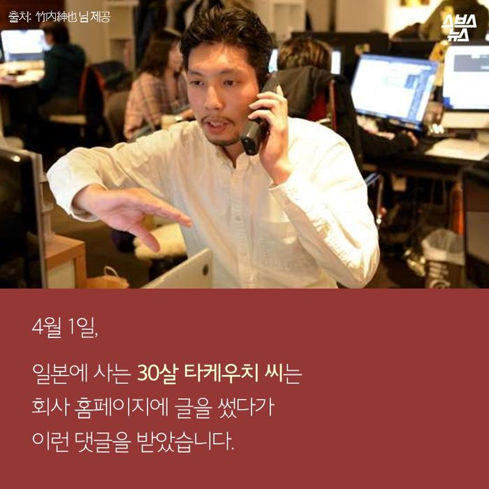 메인이미지  3 : 4월 1일,
일본에 사는 30살 타케우치 씨는 
회사 홈페이지에 글을 썼다가
이런 댓글을 받았습니다.