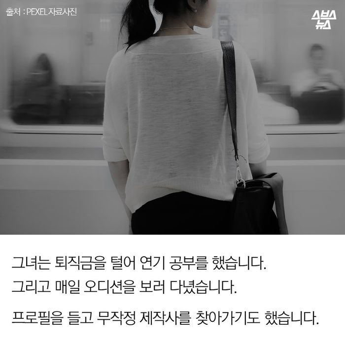 메인이미지  8 : 그녀는 퇴직금을 털어 연기 공부를 했습니다. 
그리고 매일 오디션을 보러 다녔습니다. 
프로필을 들고 무작정 제작사를 찾아가기도 했습니다.