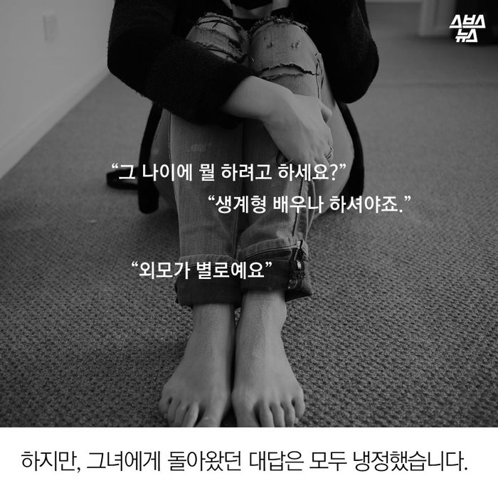 메인이미지  9 : "그 나이에 뭘 하려고 하세요?"
"생계형 배우나 하셔야요"
"외모가 별로예요"
하지만, 그녀에게 돌아왔던 대답은 모두 냉정했습니다.