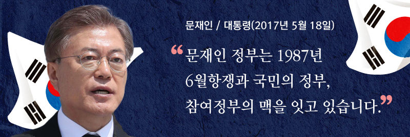 *그래픽
[문재인 / 대통령(2017년 5월 18일)]
"문재인 정부는 1987년 6월항쟁과 국민의 정부, 참여정부의 맥을 잇고 있습니다."