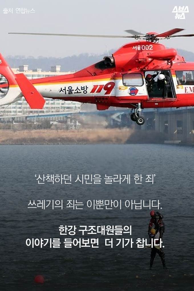 ‘산책하던 시민을 놀라게 한 죄’

쓰레기의 죄는 이뿐만이 아닙니다. 한강 구조대원들의 이야기를 들어보면  더 기가 찹니

다. 