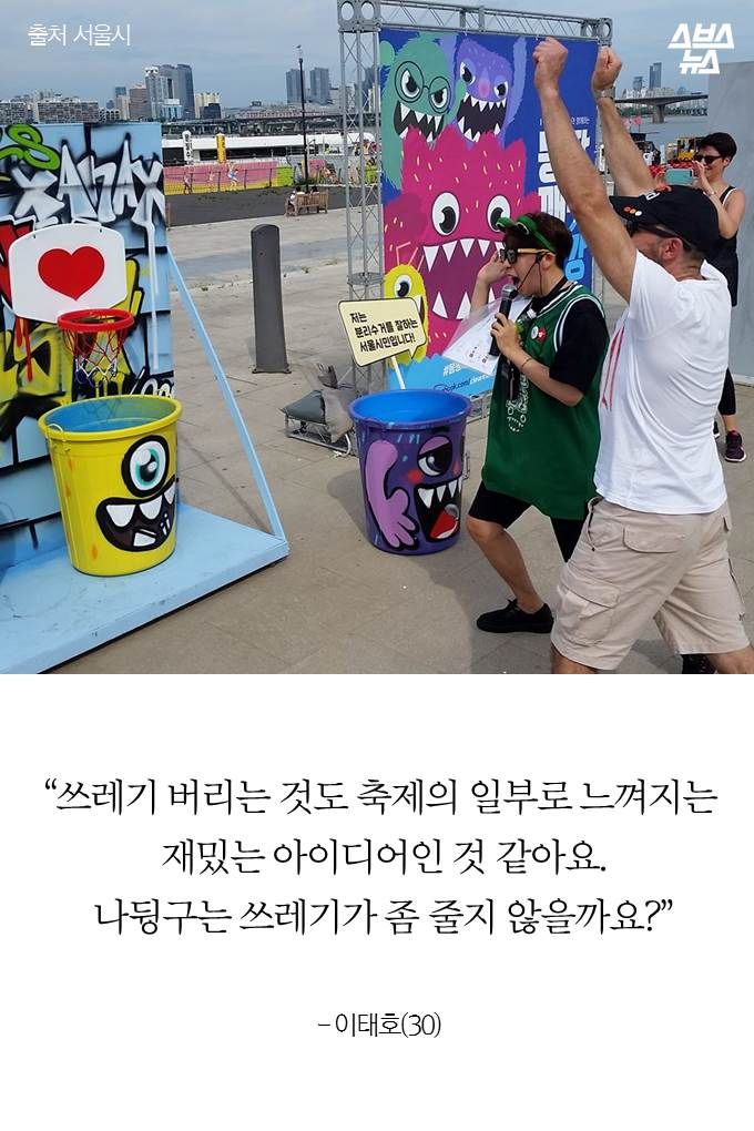 “쓰레기 버리는 것도 축제의 일부로 느껴지는 재밌는 아이디어인 것 같아요. 나뒹구는 쓰레기가 좀 줄지 않을까요?”

- 이태호(30) 