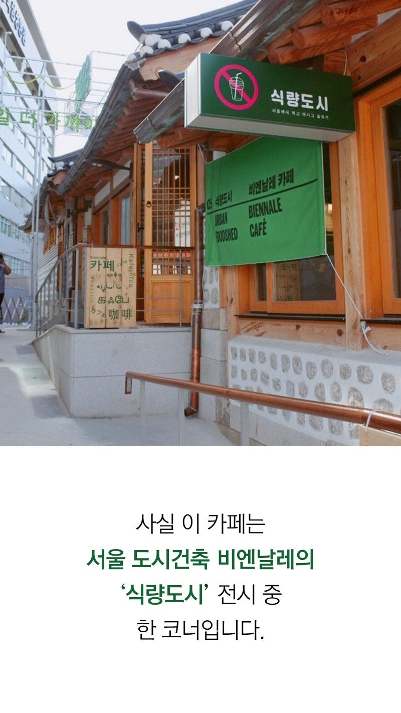 사실 이 카페는
서울 도시건축 비엔날레의
‘식량도시’ 전시 중
한 코너입니다.