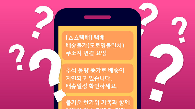*그래픽
[△△택배] 택배 배송불가(도로명불일치) 주소지 변경 요망
추석 물량 증가로 배송이 지연되고 있습니다. 배송일정 확인하세요.
즐거운 한가위 가족과 함께 행복한 연휴 되세요. 명절 상품권 보내드립니다.