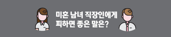 ■ 미혼 남녀 직장인에게 피하면 좋은 말은? (배너 그래픽)
