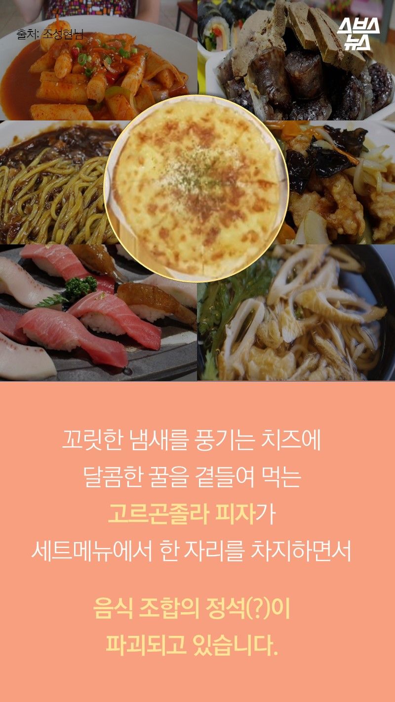 꼬릿한 냄새를 풍기는 치즈에
달콤한 꿀을 곁들여 먹는
고르곤졸라 피자가 
세트메뉴에서 한 자리를 차지하면서

음식 조합의 정석(?)이
파괴되고 있습니다. 