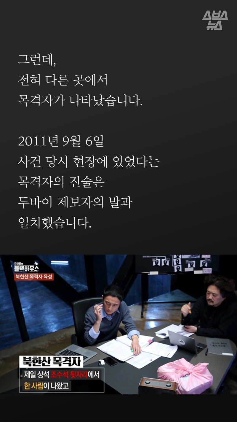 그런데,
전혀 다른 곳에서
목격자가 나타났습니다.
2011년 9월 6일
사건 당시 현장에 있었다는
목격자의 진술은
두바이 제보자의 말과
일치했습니다.