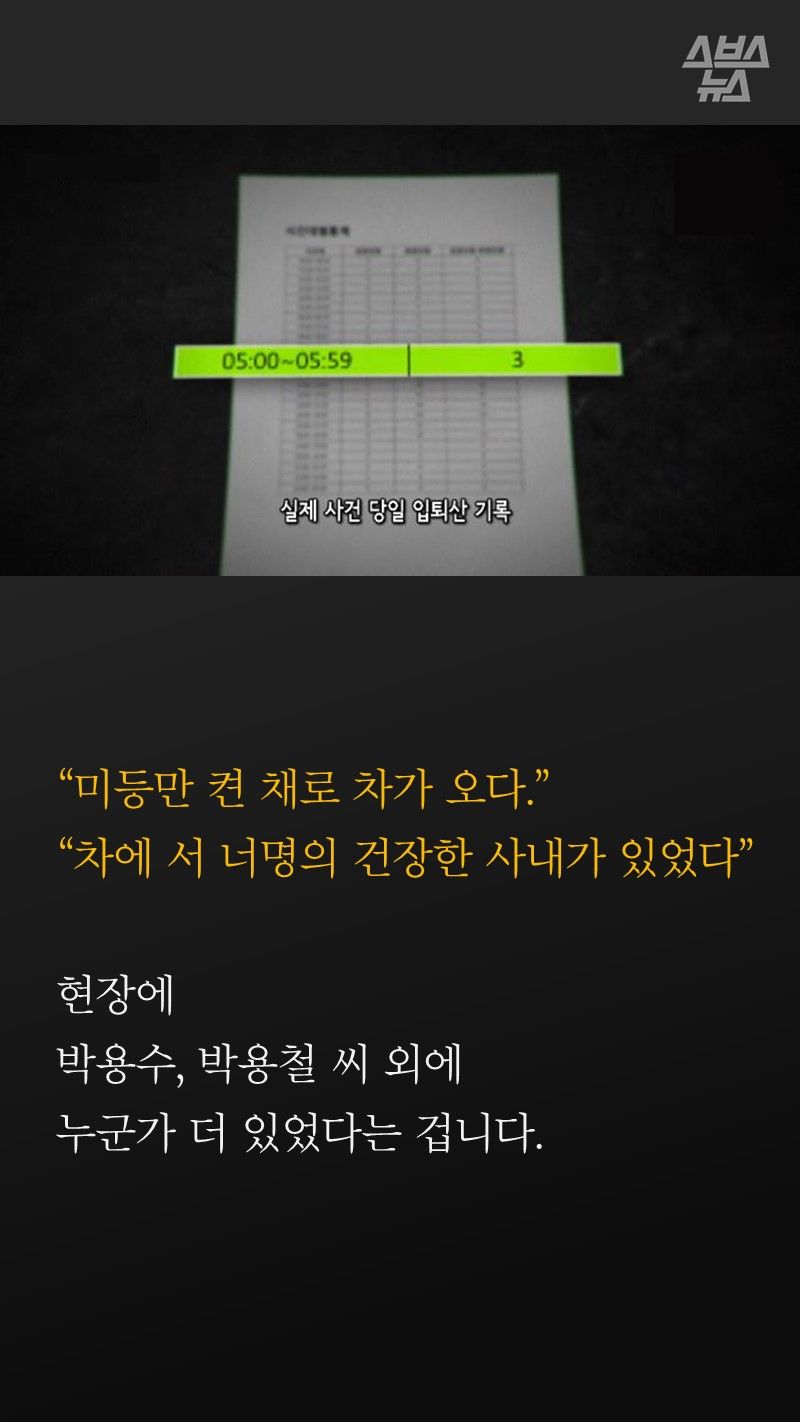 “미등만 켠 채로 차가 오다.”
“차에 서너명의 건장한 사내가 있었다”
현장에
박용수, 박용철씨 외에
누군가 더 있었다는 겁니다.