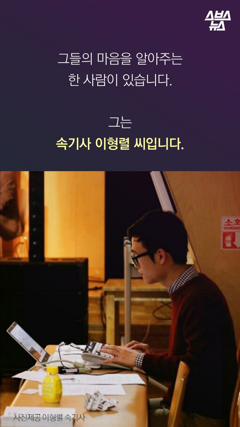 그들의 마음을 알아주는 
한 사람이 있습니다. 

그는 
속기사 이형렬 씨입니다.