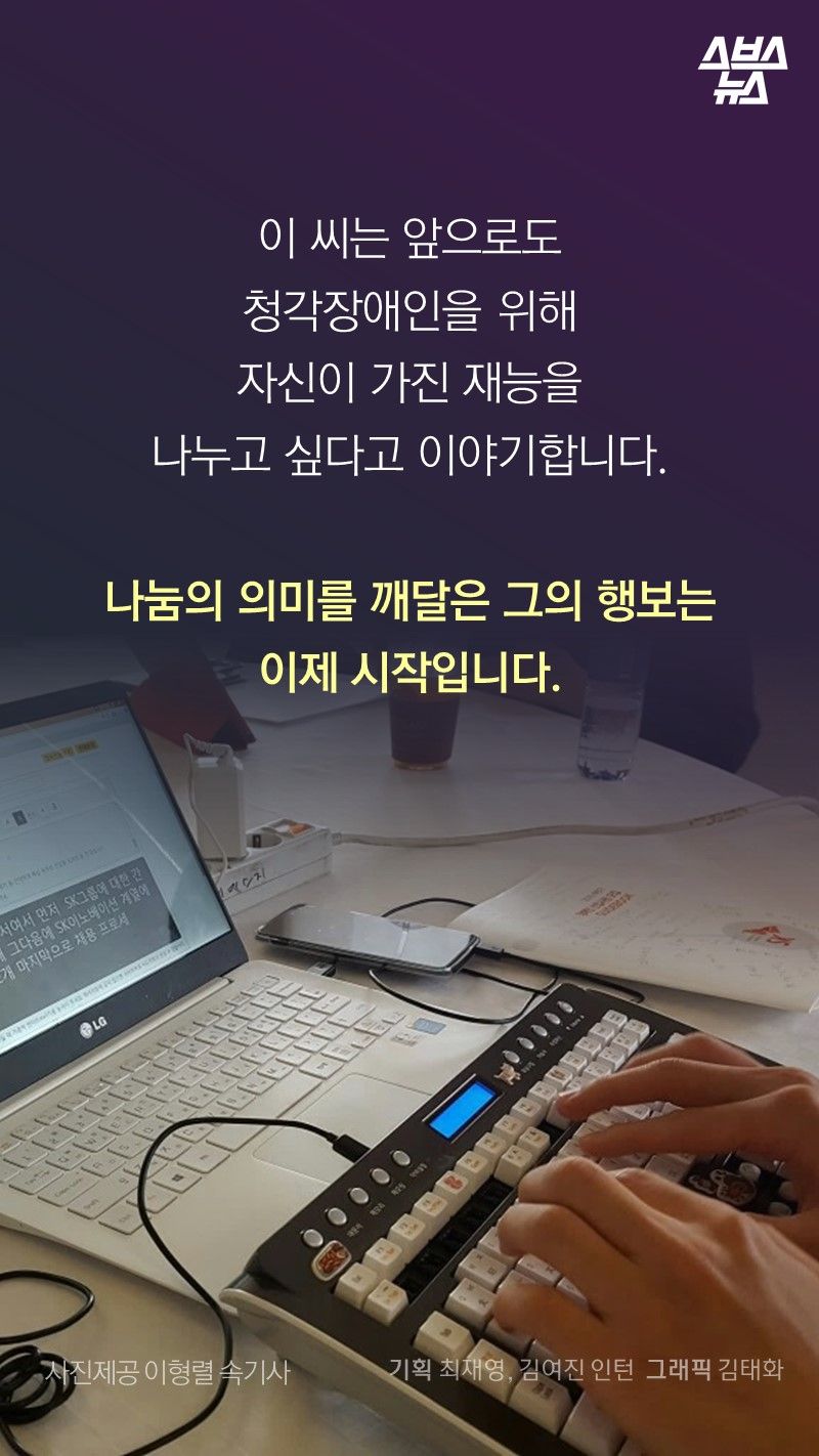 이 씨는 앞으로도
청각장애인을 위해
자신이 가진 재능을 
나누고 싶다고 이야기합니다. 

나눔의 의미를 깨달은 그의 행보는
이제 시작입니다. 