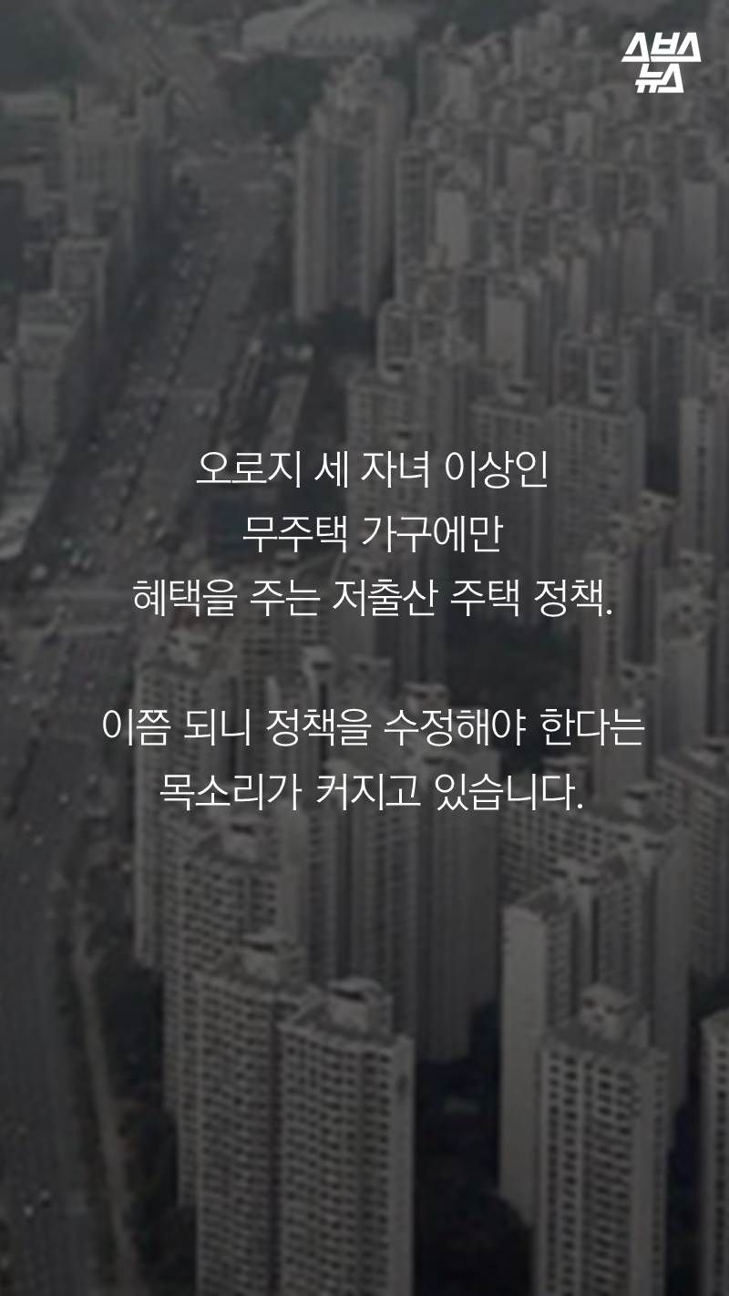 오로지 세 자녀 이상인 무주택 가구에만 혜택을 주는 저출산 주택 정책.
이쯤 되니 정책을 수정해야 한다는 목소리가 커지고 있습니다.