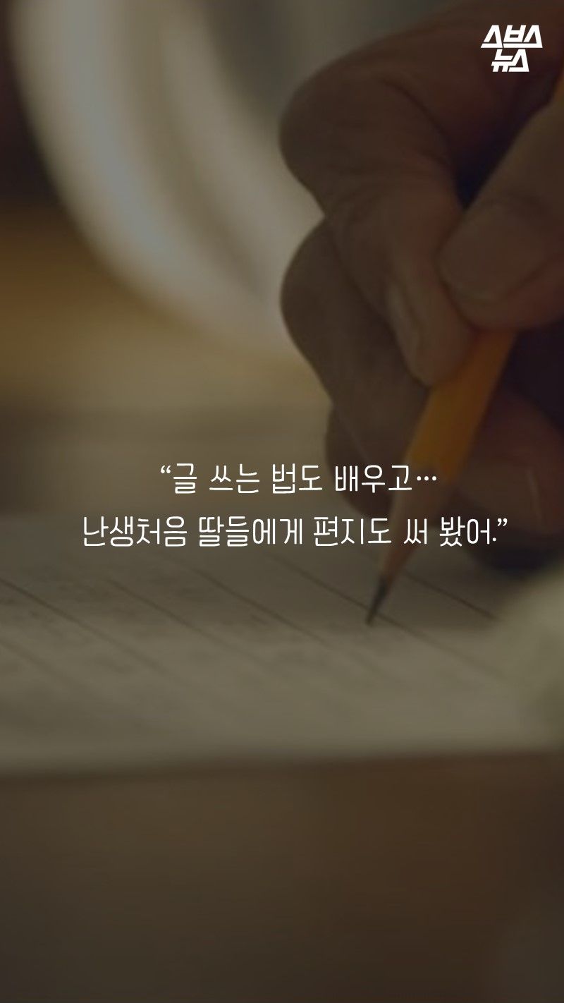 “글 쓰는 법도 배우고… 
  난생처음 딸들에게 편지도 써 봤어.”
