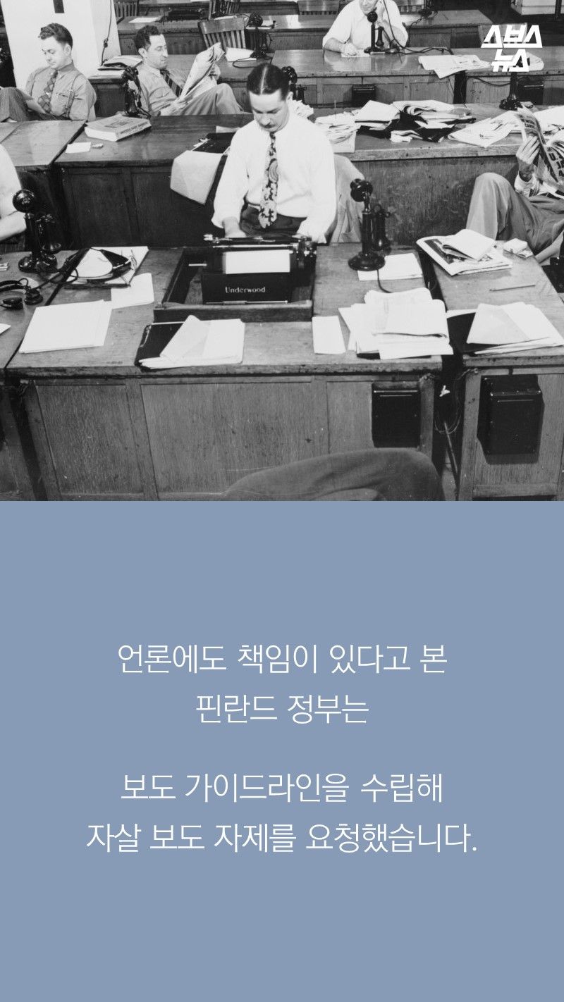 언론에도 책임이 있다고 본
핀란드 정부는

보도 가이드라인을 수립해
자살 보도 자제를 요청했습니다.