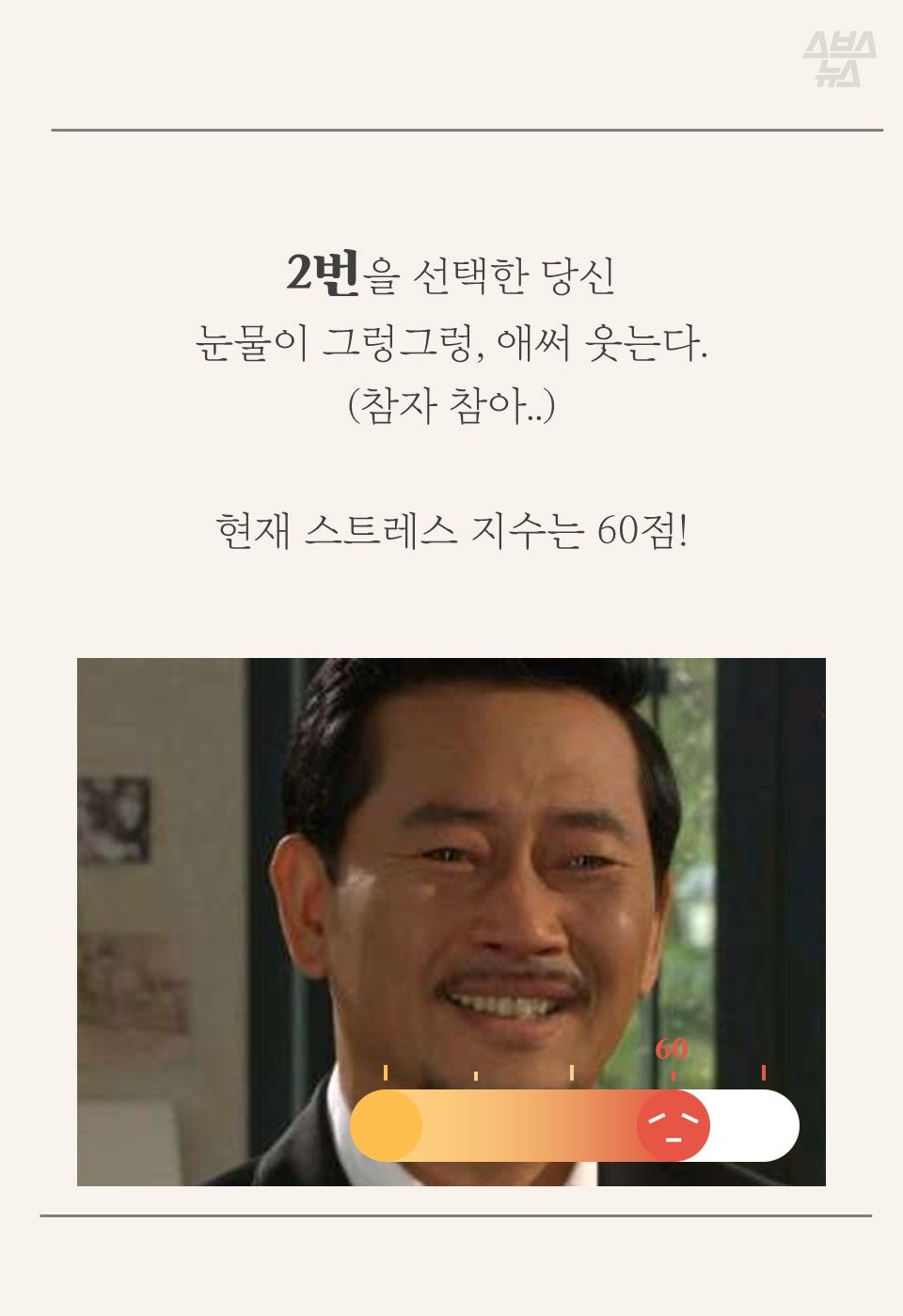 2번을 선택한 당신
눈물이 그렁그렁, 애써 웃는다.
(참자 참아..)
현재 스트레스 지수는 60점!