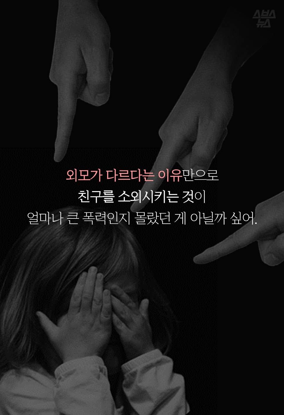
외모가 다르다는 이유만으로
친구를 소외시키는 것이
얼마나 큰 폭력인지 몰랐던 게 아닐까 싶어.