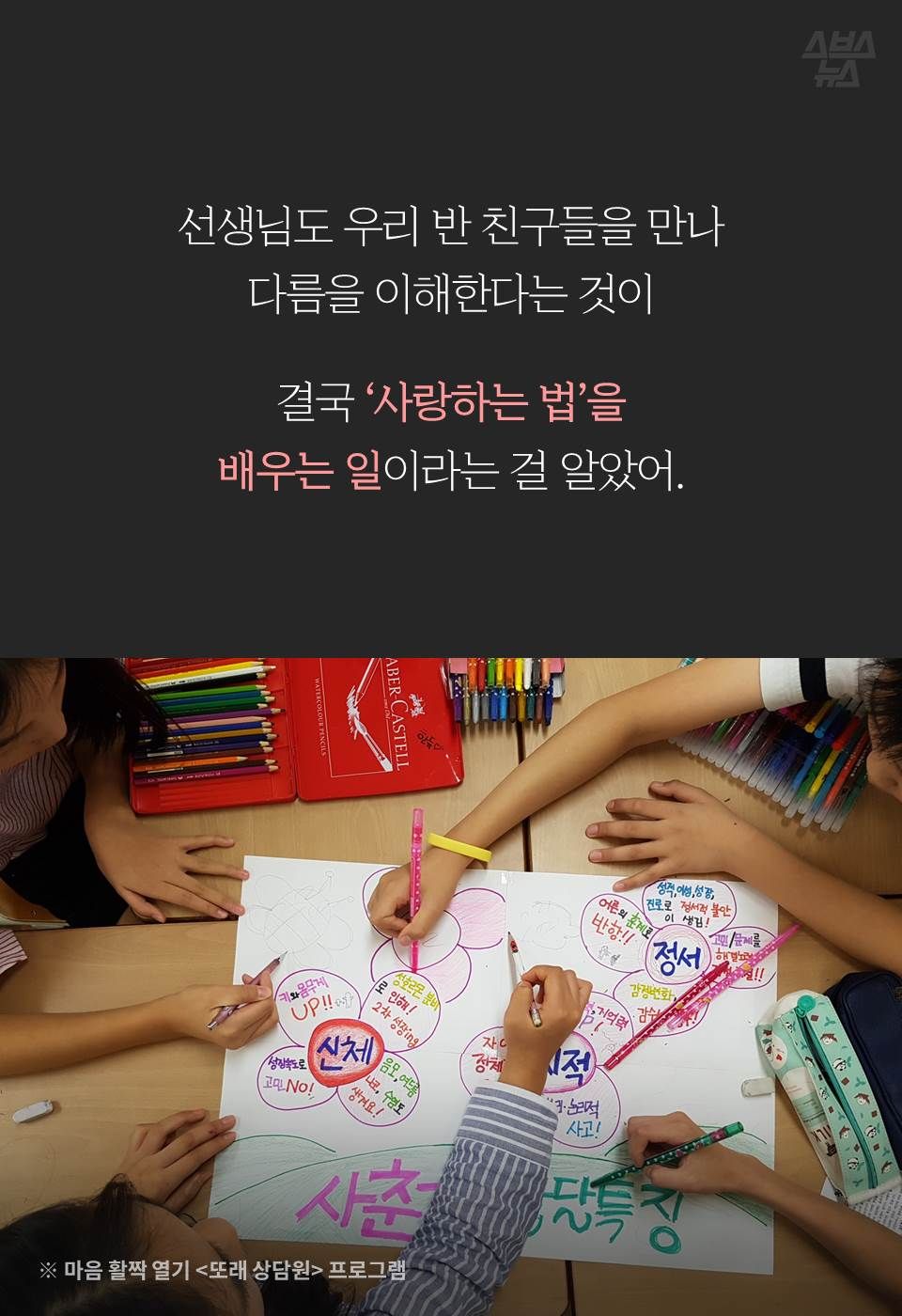 선생님도 우리 반 친구들을 만나
다름을 이해한다는 것이
결국 ‘사랑하는 법’을
배우는 일이라는 걸 알았어.