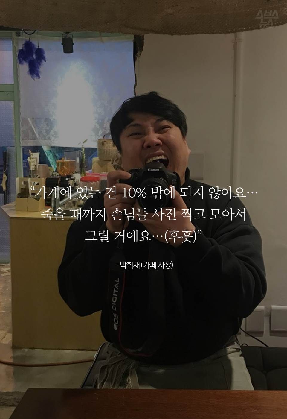 “가게에 있는 건 10% 밖에 되지 않아요…
죽을 때까지 손님들 사진 찍고 모아서
그릴 거에요…(후훗)”
- 박휘재 (카페 사장)