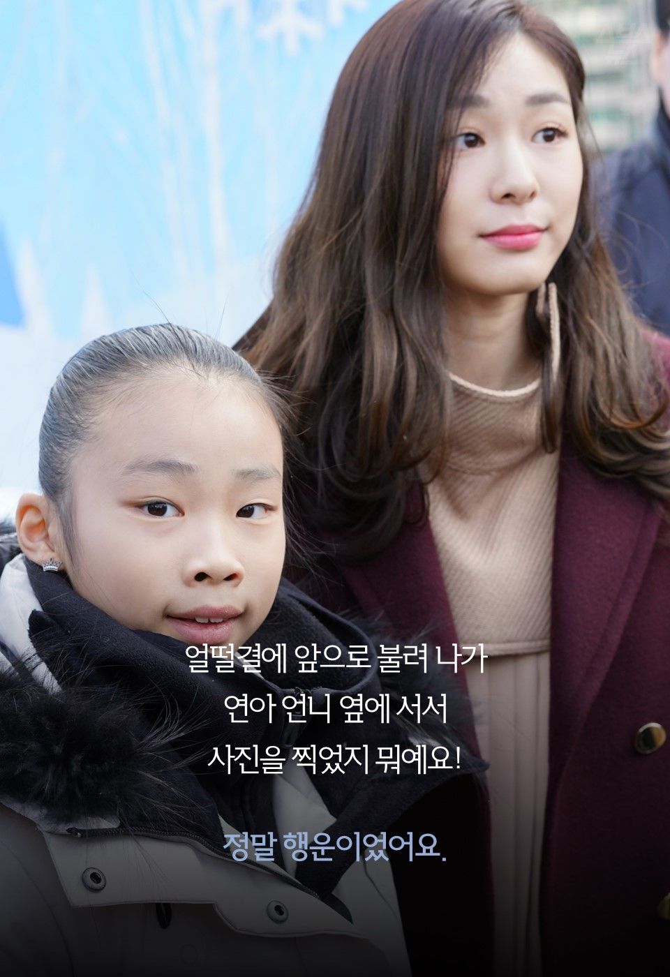 얼떨결에 앞으로 불려 나가
연아 언니 옆에 서서
사진을 찍었지 뭐예요!
정말 행운이었어요.