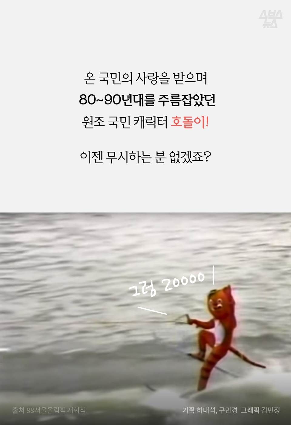 온 국민의 사랑을 받으며 80~90년대를 주름잡았던 원조 국민 캐릭터 호돌이!
이젠 무시하는 분 없겠죠?