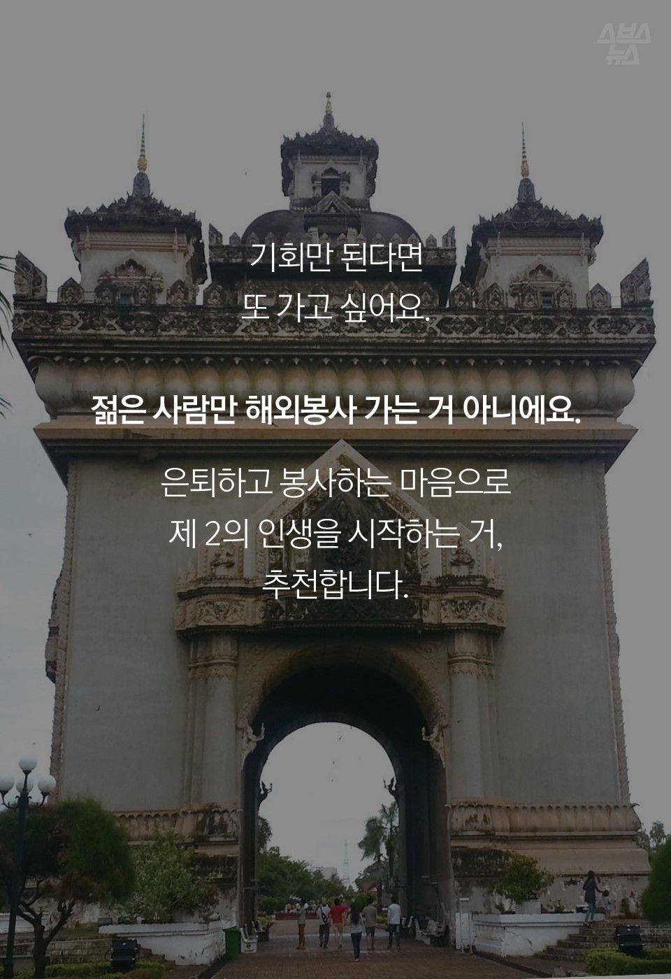 기회만 된다면
또 가고 싶어요.
젊은 사람만 해외봉사 가는 거 아니에요.
은퇴하고 봉사하는 마음으로
제 2의 인생을 시작하는 거,
추천합니다.
