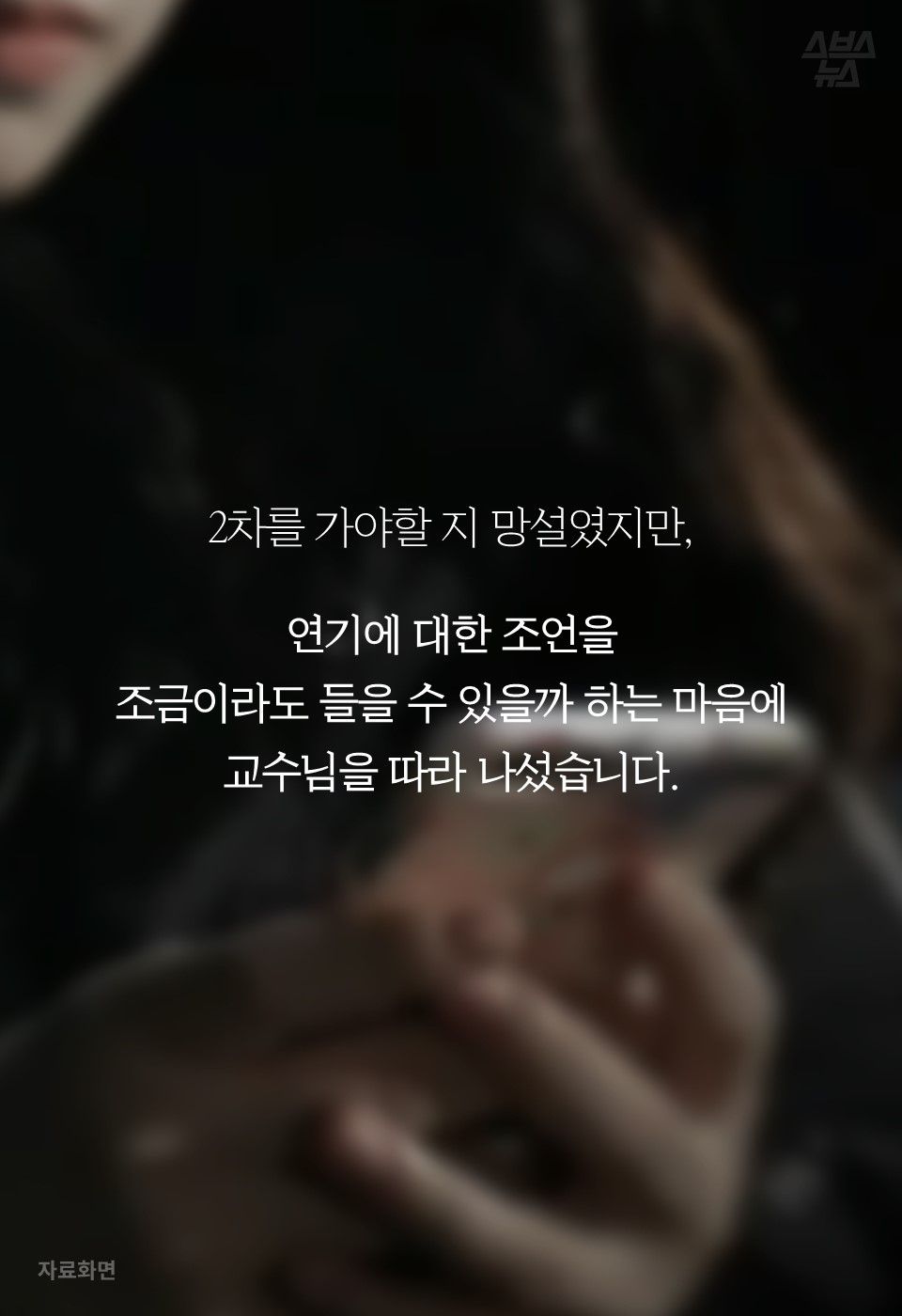 2차를 가야할 지 망설였지만,
연기에 대한 조언을
조금이라도 들을 수 있을까 하는 마음에
교수님을 따라 나섰습니다.