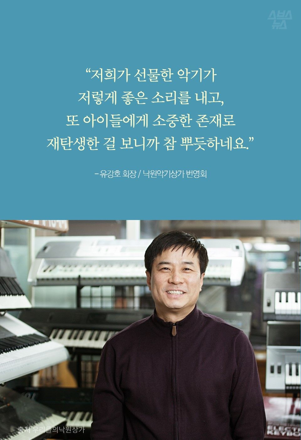 “저희가 선물한 악기가 저렇게 좋은 소리를 내고, 또 아이들에게 소중한 존재로 재탄생한 걸 보니까 참 뿌듯하네요.” - 유강호 회장 / 낙원악기상가 번영회