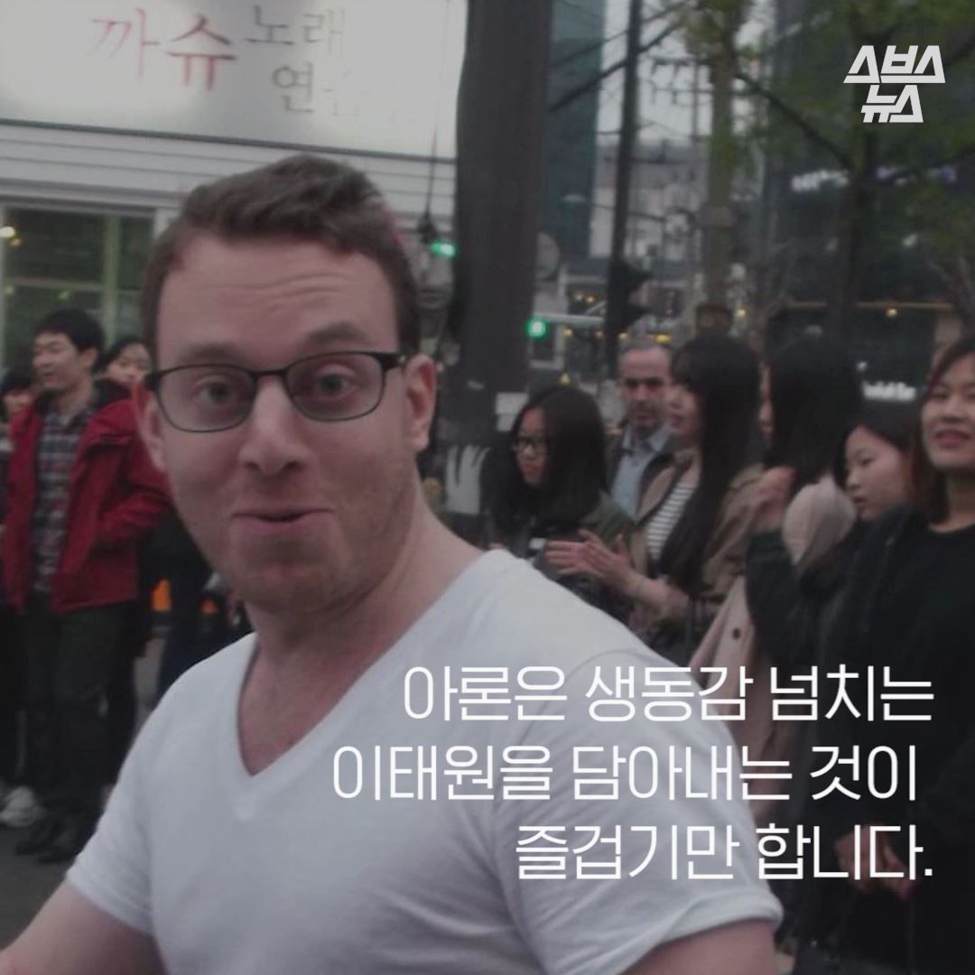 아론은 생동감 넘치는
이태원을 담아내는 것이 즐겁기만 합니다.