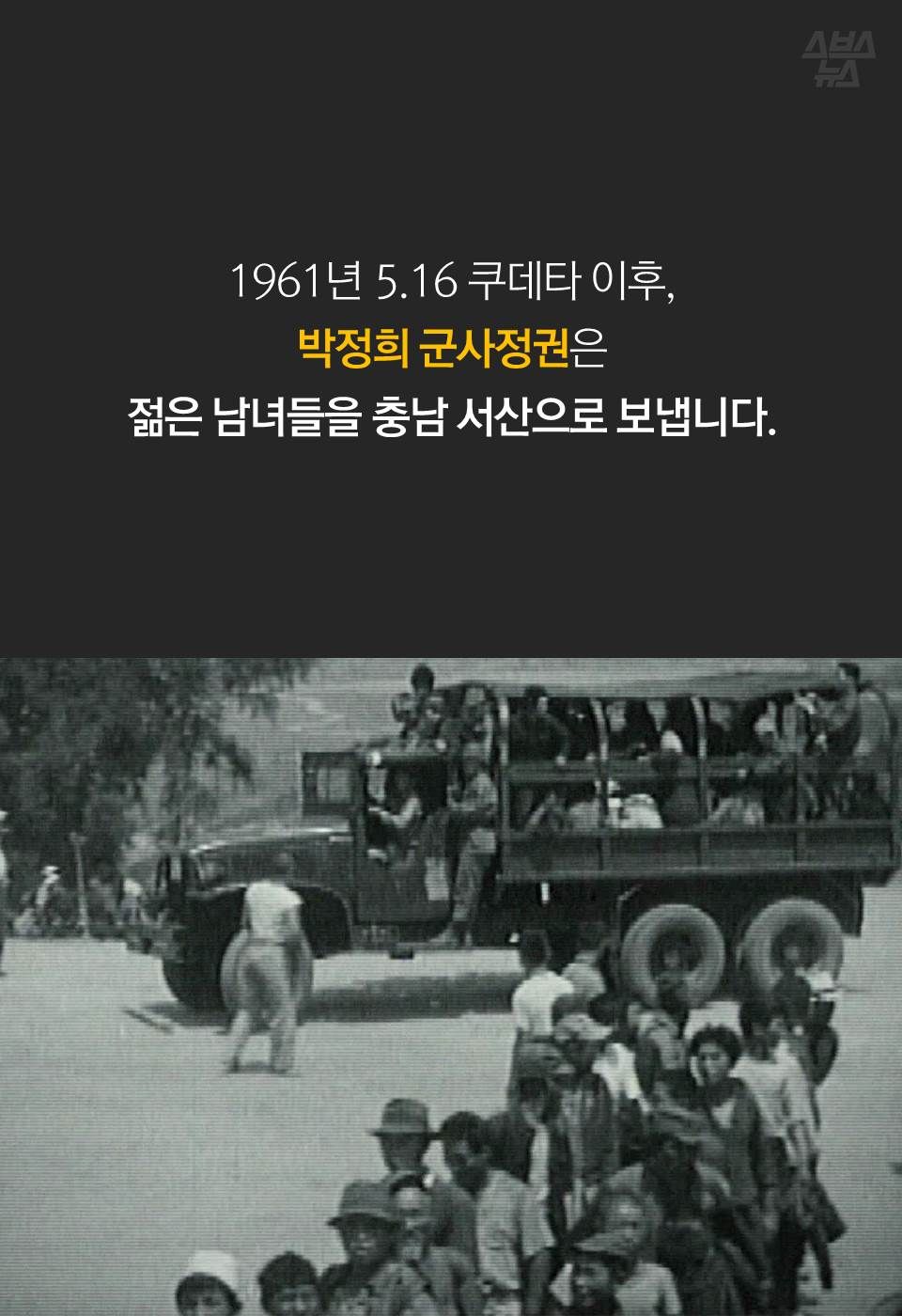 1961년 5.16 쿠데타 이후,
박정희 군사정권은 젊은 남녀들을 충남 서산으로 보냅니다.