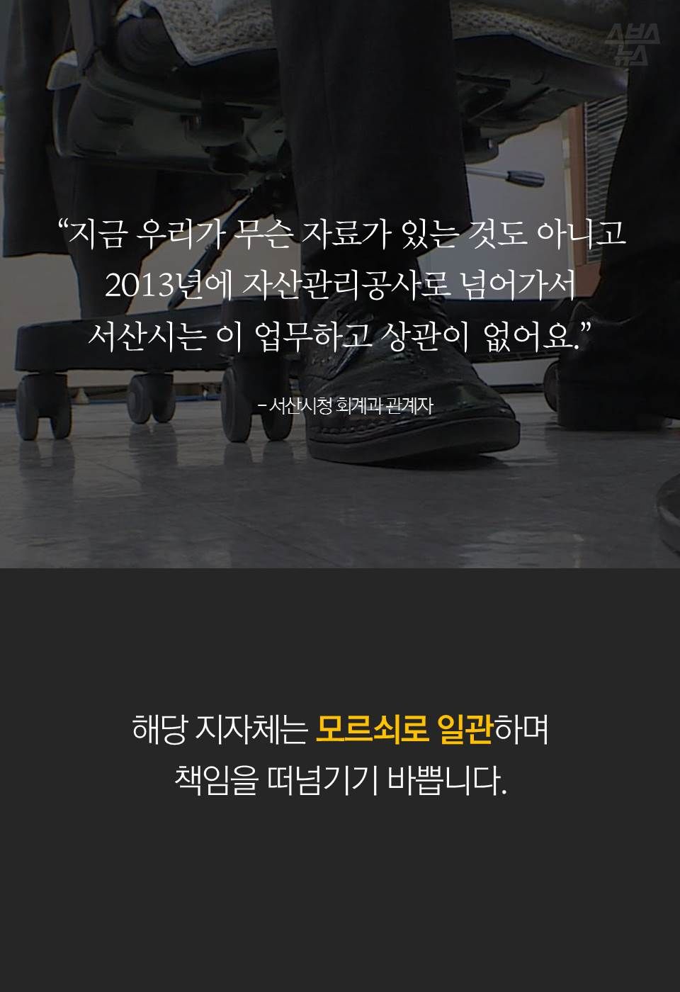 “지금 우리가 무슨 자료가 있는 것도 아니고
2013년에 자산관리공사로 넘어가서 서산시는 이 업무하고 상관이 없어요.”
- 서산시청 회계과 관계자
해당 지자체는 모르쇠로 일관하며 책임을 떠넘기기 바쁩니다.