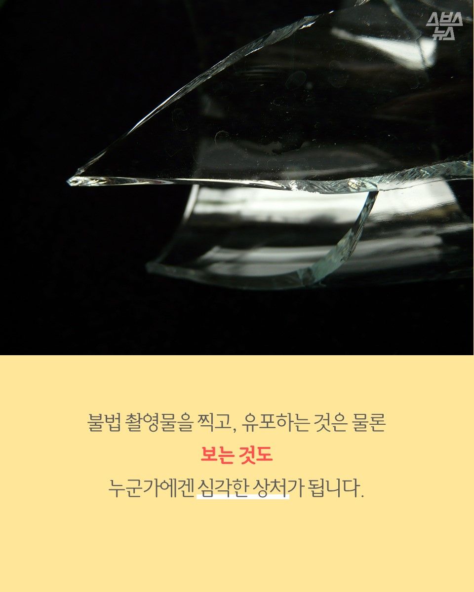 불법 촬영물을 찍고, 유포하는 것은 물론 보는 것도 누군가에겐 심각한 상처가 됩니다.