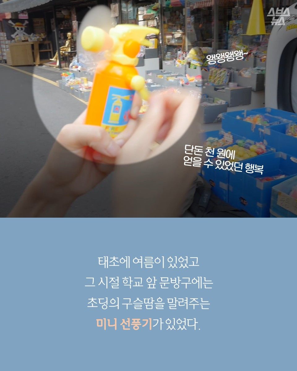 태초에 여름이 있었고 그 시절 학교 앞 문방구에는 초딩의 구슬땀을 말려주는 미니 선풍기가 있었다