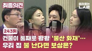 [골룸] 최종의견 243 : 건물이 통째로 활활 ‘울산 화재’&hellip;우리 집 불 난다면 보상은?