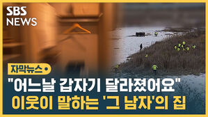 "어느날 갑자기 달라졌어요" 이웃이 말하는 '그 남자'의 집