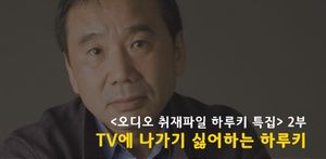 [오디오 취재파일] 특집 - 2부 TV에 나가기 싫어하는 하루키