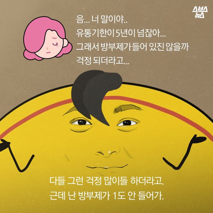 메인이미지  14 : 음... 너 말이야..
유통기한이 5년이 넘잖아... 
그래서 방부제가 들어 있진 않을까
걱정 되더라고...

다들 그런 걱정 많이들 하더라고. 
근데 난 방부제가 1도 안 들어가.
