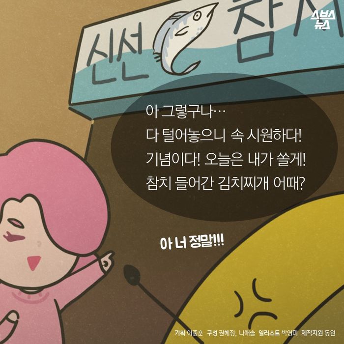 메인이미지  17 : 아 그렇구나…
다 털어놓으니 속 시원하다!
기념이다! 오늘은 내가 쏠게!
참치 들어간 김치찌개 어때?
