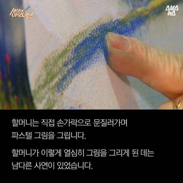 메인이미지  5 : 할머니는 직접 손가락으로 문질러가며 파스텔 그림을 그립니다.

할머니가 이렇게 열심히 그림을 그리게 된 데는
남다른 사연이 있었습니다.