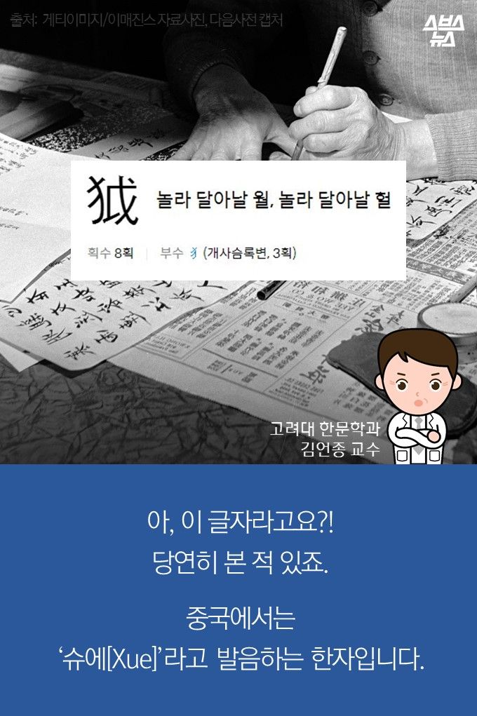 메인이미지  8 : 아, 이 글자라고요?!
당연히 본 적 있죠.

중국에서는 
‘슈에[Xue]’라고 발음하는 한자입니다.
고려대 한문학과
김언종 교수
