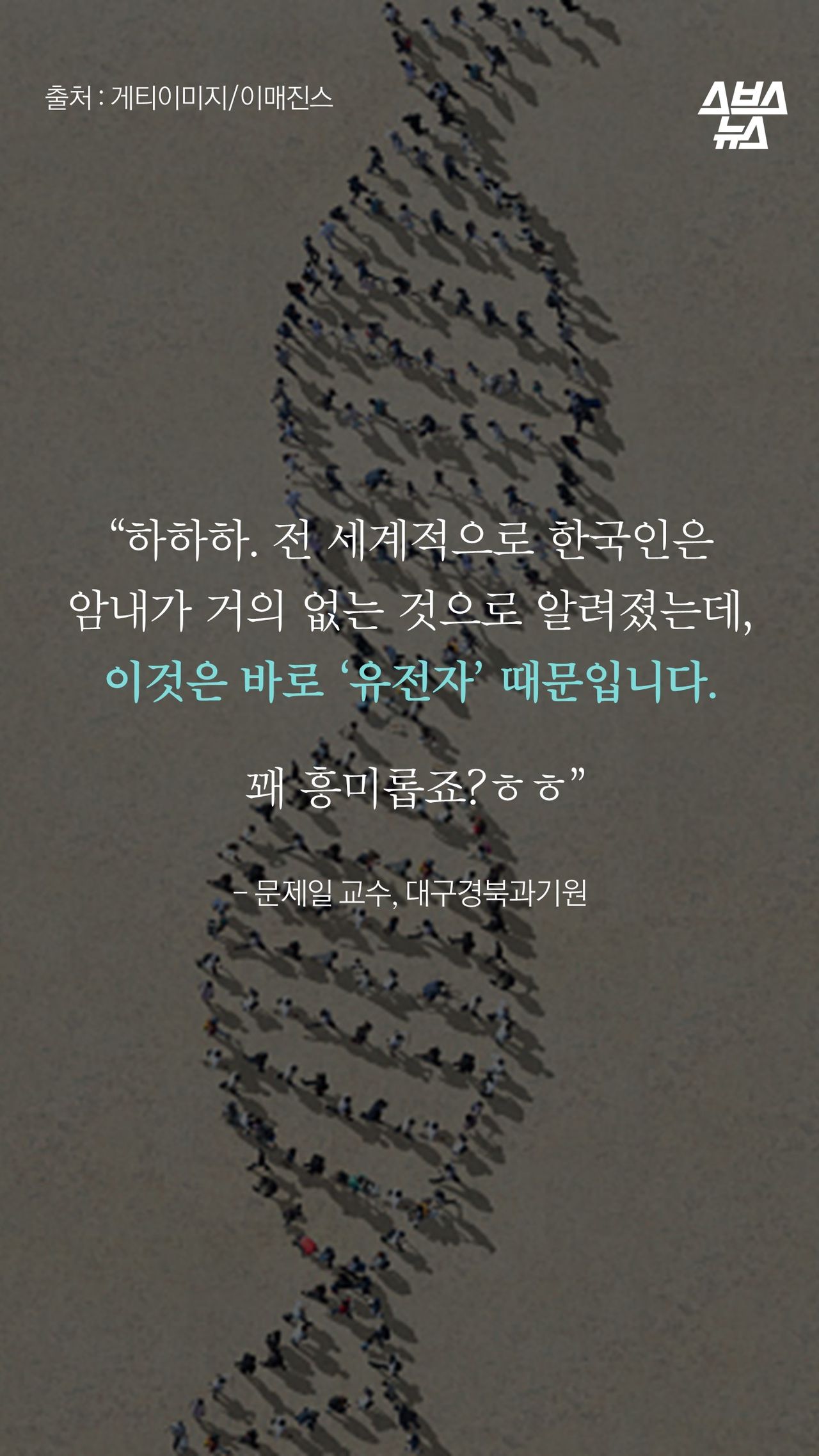 “하하하. 전 세계적으로 한국인은 
암내가 거의 없단 걸로 알려졌는데,
이것은 바로
‘유전자’ 때문입니다.

 꽤 흥미롭죠?ㅎㅎ”

- 문제일 교수, 대구경북과기원
