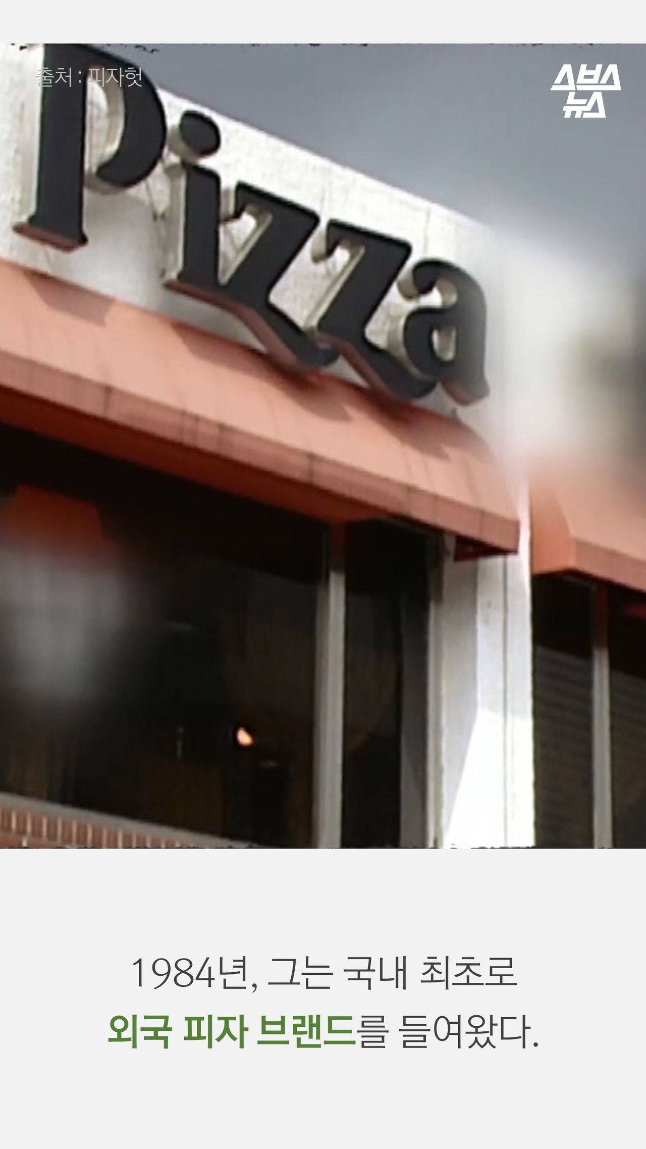 1984년, 그는 국내 최초로
외국 피자 브랜드를 들여왔다.