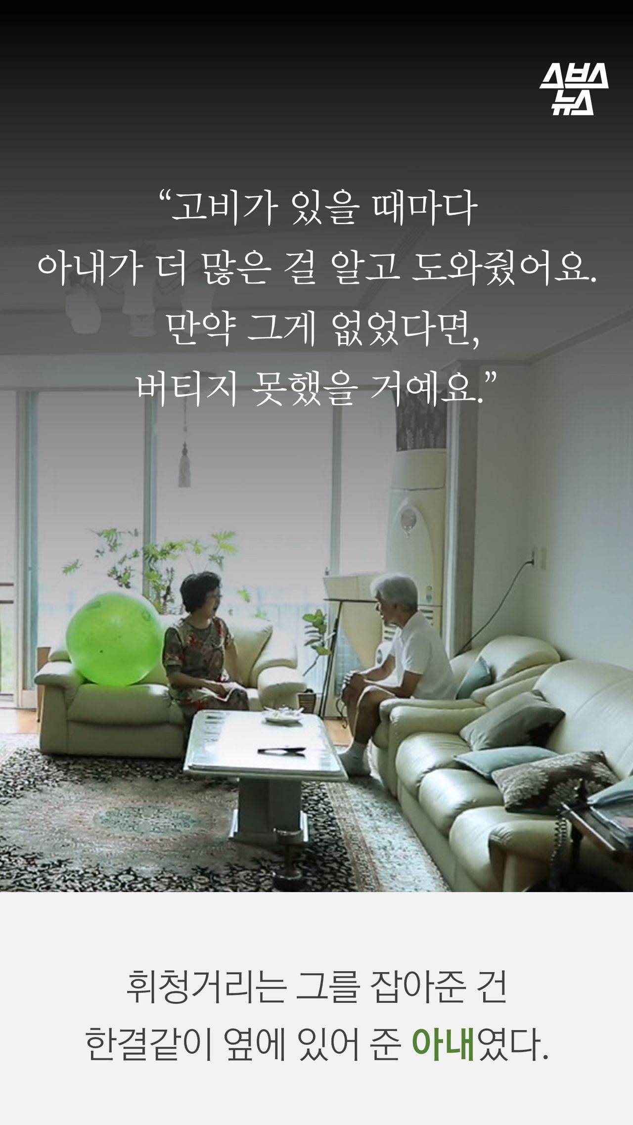 “고비가 있을 때마다
아내가 더 많은 걸 알고 도와줬어요.
 만약 그게 없었다면,
버티지 못했을 거예요.”
- 성신제

휘청거리는 그를 잡아준 건
한결같이 옆에 있어 준 아내였다.