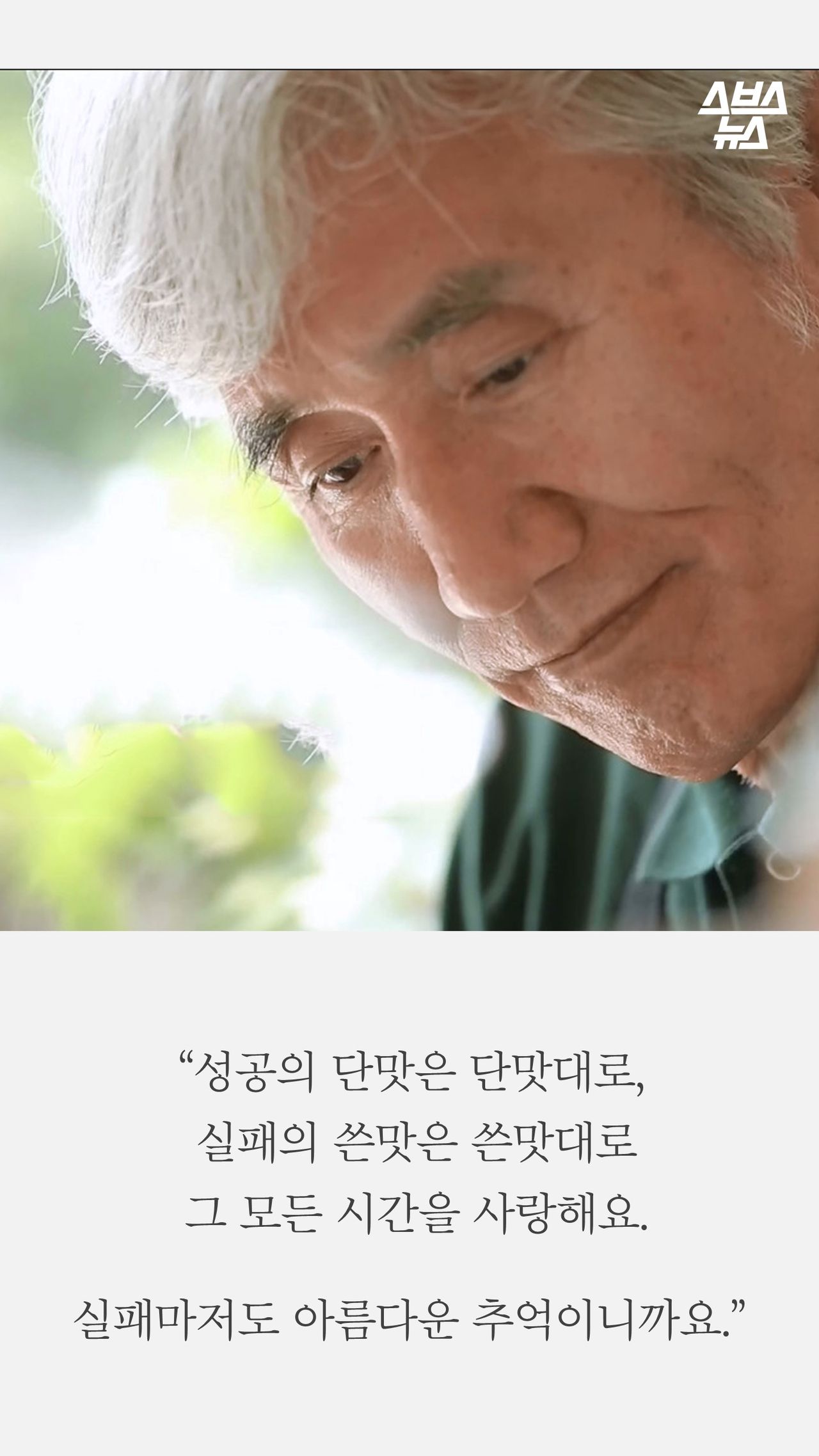 “성공의 단맛은 단맛대로,
 실패의 쓴맛은 쓴맛대로
 그 모든 시간을 사랑해요.

실패마저도 아름다운 추억이니까요.”