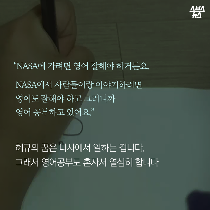 메인이미지  12 : “NASA에 가려면？영어 잘해야 하거든요.
 NASA에서 사람들이랑？이야기하려면 영어도 잘해야 하고 그러니까 
 영어 공부하고 있어요.”


 혜규의 꿈은 나사에서 일하는 겁니다. 
 그래서 영어공부도 혼자서 열심히 합니다