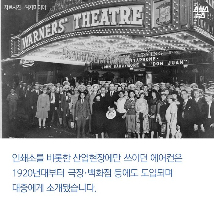 메인이미지  12 : 인쇄소를 비롯한 산업현장에만 쓰이던 에어컨은
1920년대부터 극장·백화점 등에도 도입되며
대중에게 소개됐습니다.
