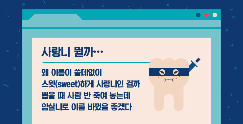 
*그래픽
사랑니 뭘까… 왜 이름이 쓸데없이 스윗(sweet)하게 사랑니인 걸까
뽑을 때 사람 반 죽여 놓는데 암살니로 이름 바꿨음 좋겠다