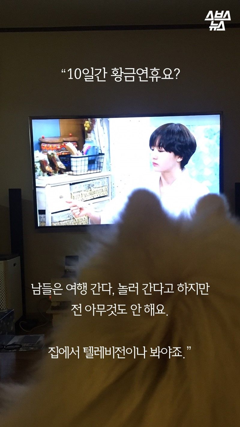 
"10일간 황금연휴요?
남들은 여행 간다, 놀러 간다고 하지만
전 아무것도 안 해요.

집에서 텔레비전이나 봐야죠."