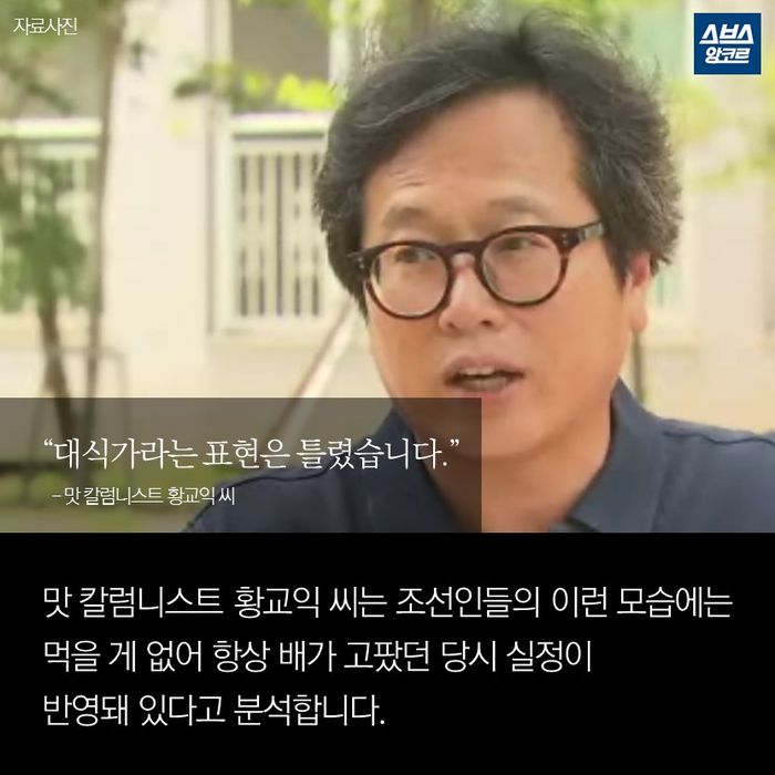 메인이미지  11 : &ldquo;대식가라는 표현은 틀렸습니다.&rdquo;
  - 맛 칼럼니스트 황교익 씨

맛 칼럼니스트 황교익 씨는 조선인들의 이런 모습에는
먹을 게 없어 항상 배가 고팠던 당시 실정이
반영돼 있다고 분석합니다.
