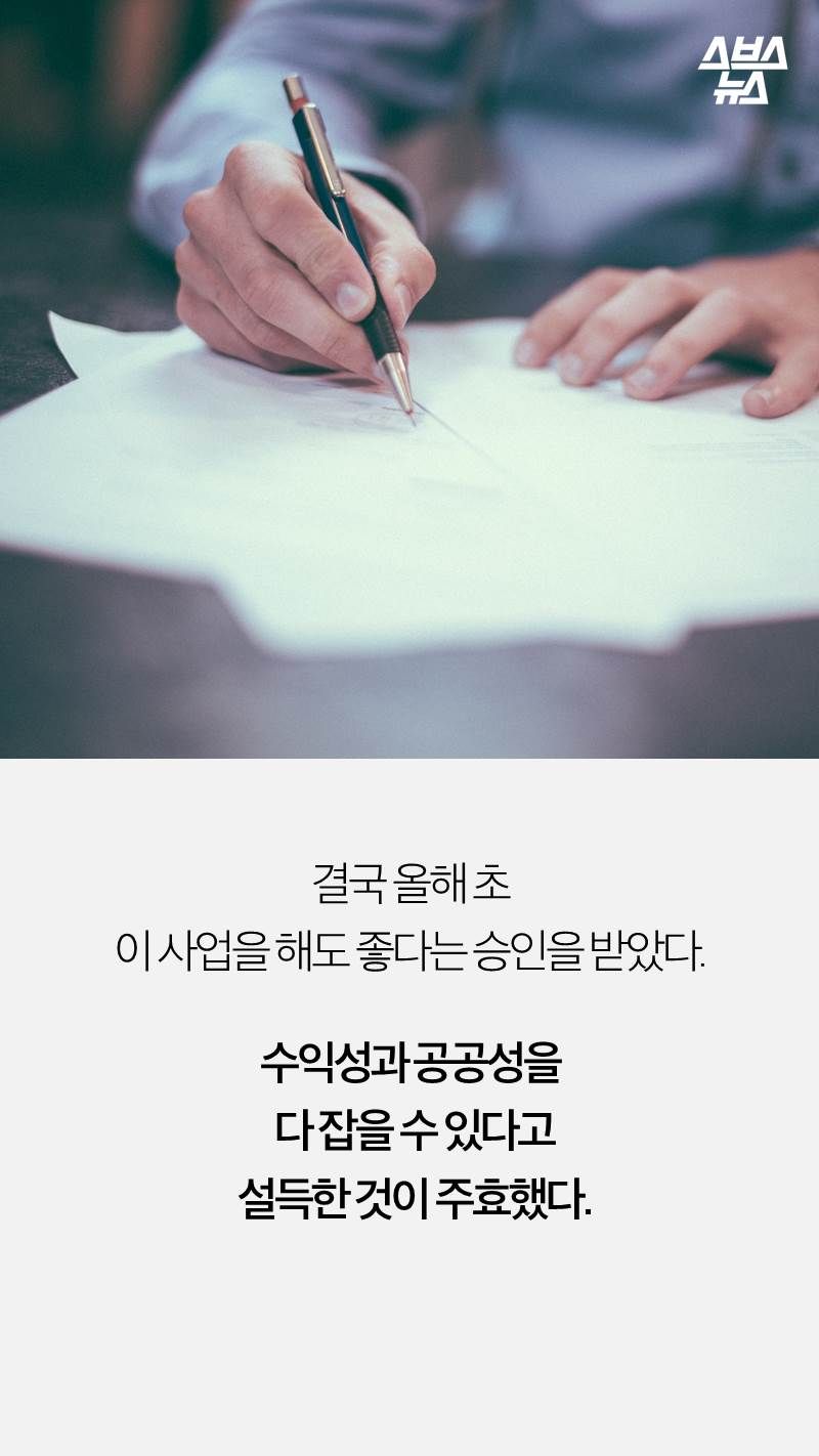 결국 올해 초
이 사업을 해도 좋다는 승인을 받았다.

수익성과 공공성을
 다 잡을 수 있다고
 설득한 것이 주효했다.

